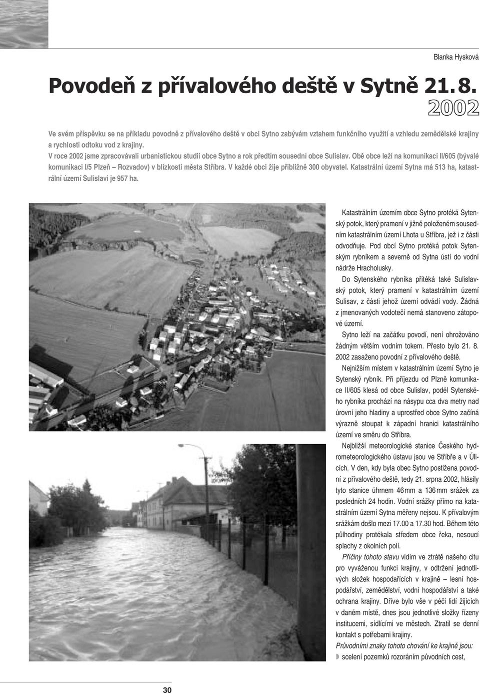 V roce 2002 jsme zpracovávali urbanistickou studii obce Sytno a rok předtím sousední obce Sulislav. Obě obce leží na komunikaci II/605 (bývalé komunikaci I/5 Plzeň Rozvadov) v blízkosti města Stříbra.