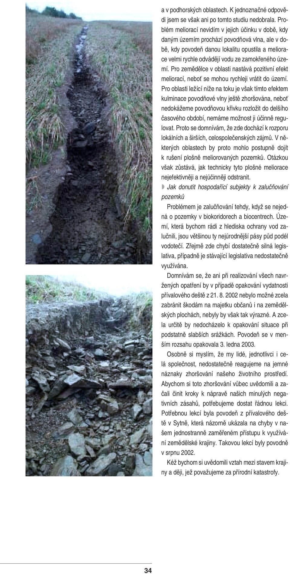 Pro zemědělce v oblasti nastává pozitivní efekt meliorací, neboť se mohou rychleji vrátit do území.