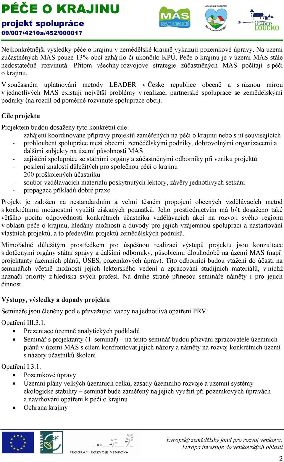 V současném uplatňování metody LEADER v České republice obecně a s různou mírou v jednotlivých MAS existují největší problémy v realizaci partnerské spolupráce se zemědělskými podniky (na rozdíl od