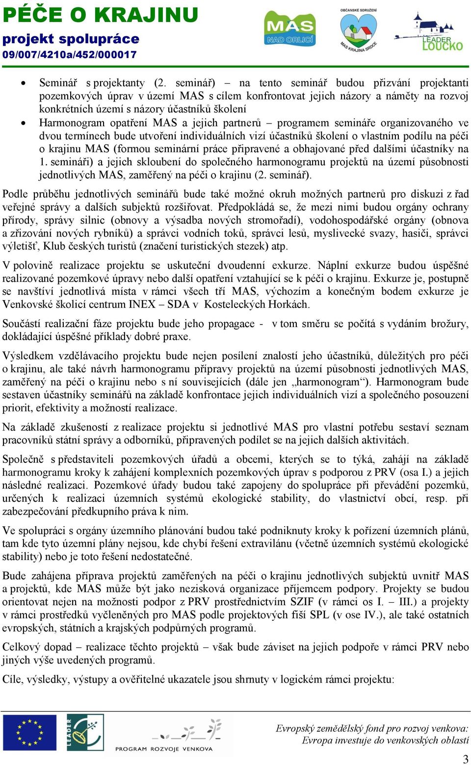 obhajované před dalšími účastníky na 1. semináři) a jejich skloubení do společného harmonogramu projektů na území působnosti jednotlivých MAS, zaměřený na péči o krajinu.