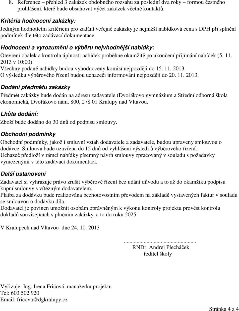 Hodnocení a vyrozumění o výběru nejvhodnější nabídky: Otevření obálek a kontrola úplnosti nabídek proběhne okamžitě po ukončení přijímání nabídek (5. 11.