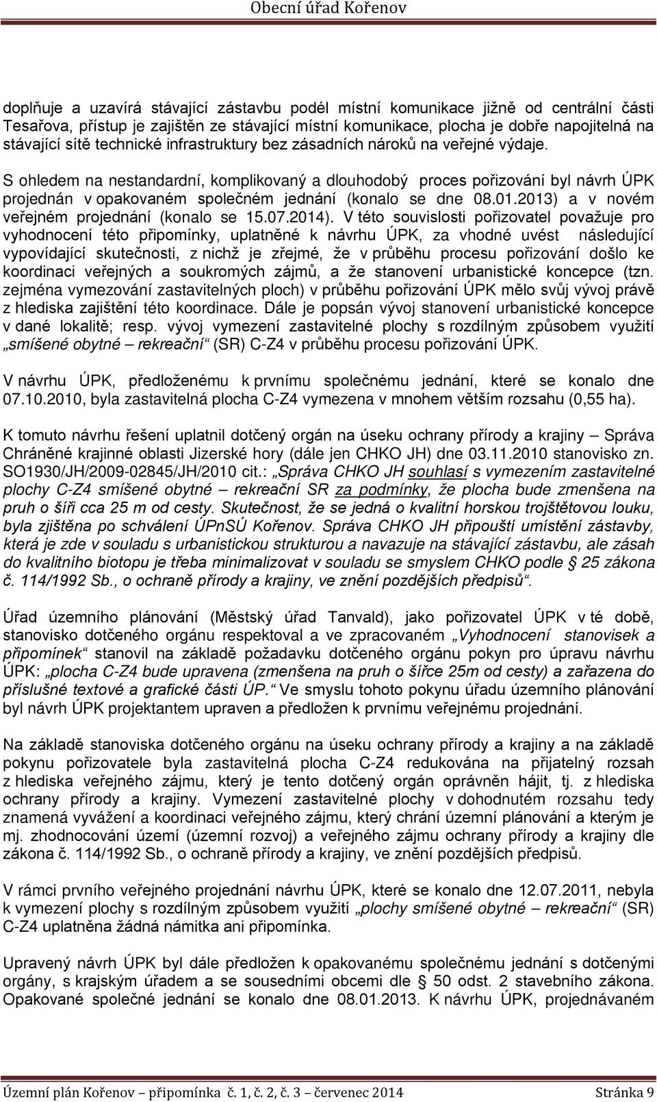 S ohledem na nestandardní, komplikovaný a dlouhodobý proces pořizování byl návrh ÚPK projednán v opakovaném společném jednání (konalo se dne 08.01.2013) a v novém veřejném projednání (konalo se 15.07.