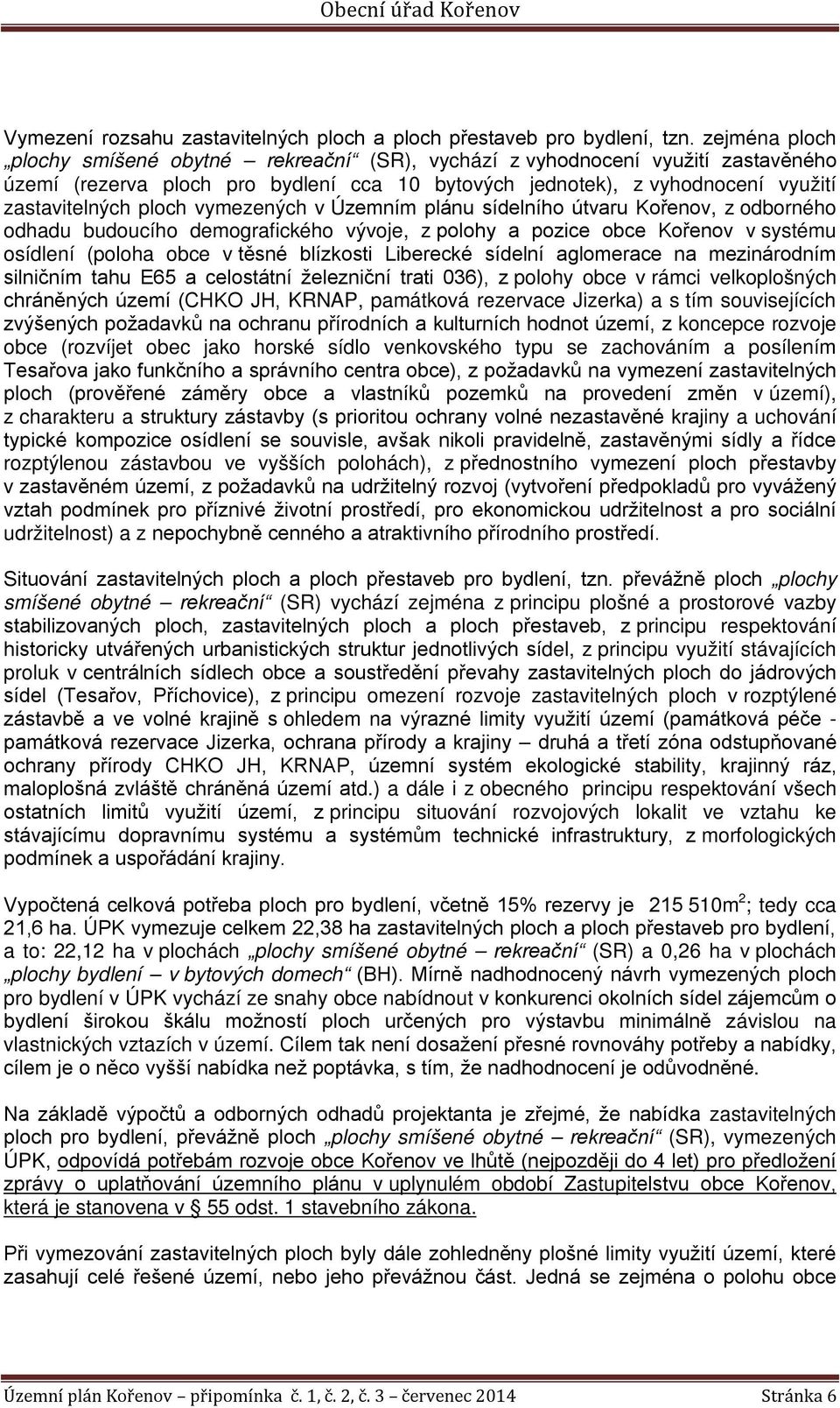 vymezených v Územním plánu sídelního útvaru Kořenov, z odborného odhadu budoucího demografického vývoje, z polohy a pozice obce Kořenov v systému osídlení (poloha obce v těsné blízkosti Liberecké