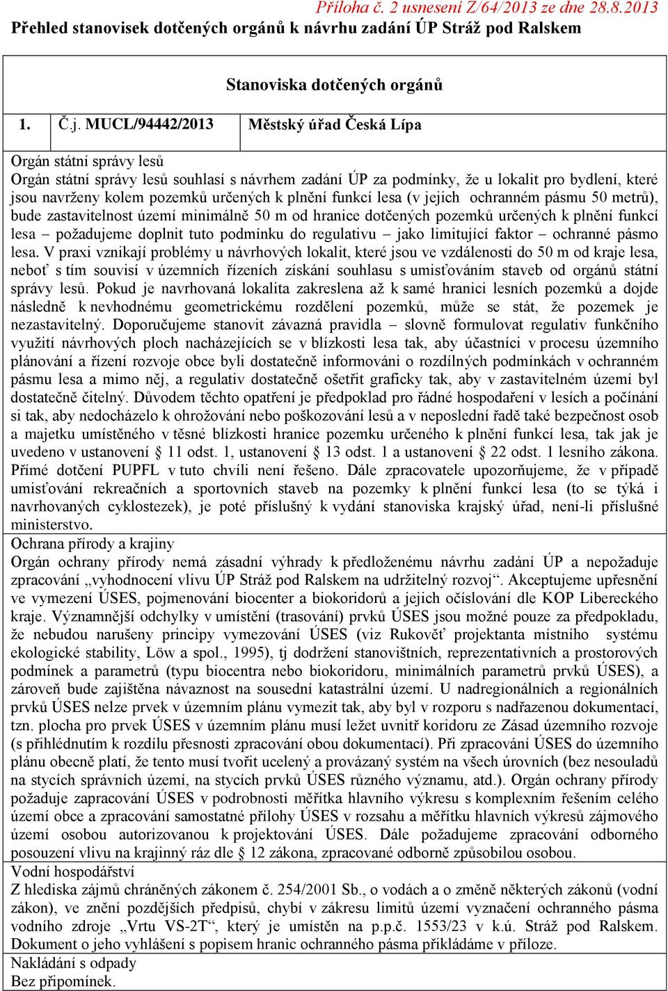 určených k plnění funkcí lesa (v jejich ochranném pásmu 50 metrů), bude zastavitelnost území minimálně 50 m od hranice dotčených pozemků určených k plnění funkcí lesa požadujeme doplnit tuto podmínku