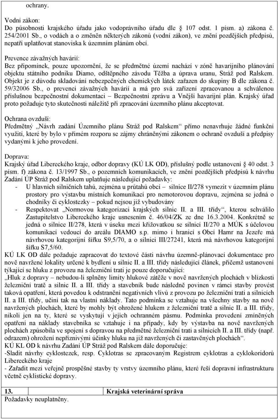 Prevence závažných havárií: Bez připomínek, pouze upozornění, že se předmětné území nachází v zóně havarijního plánování objektu státního podniku Diamo, odštěpného závodu Těžba a úprava uranu, Stráž