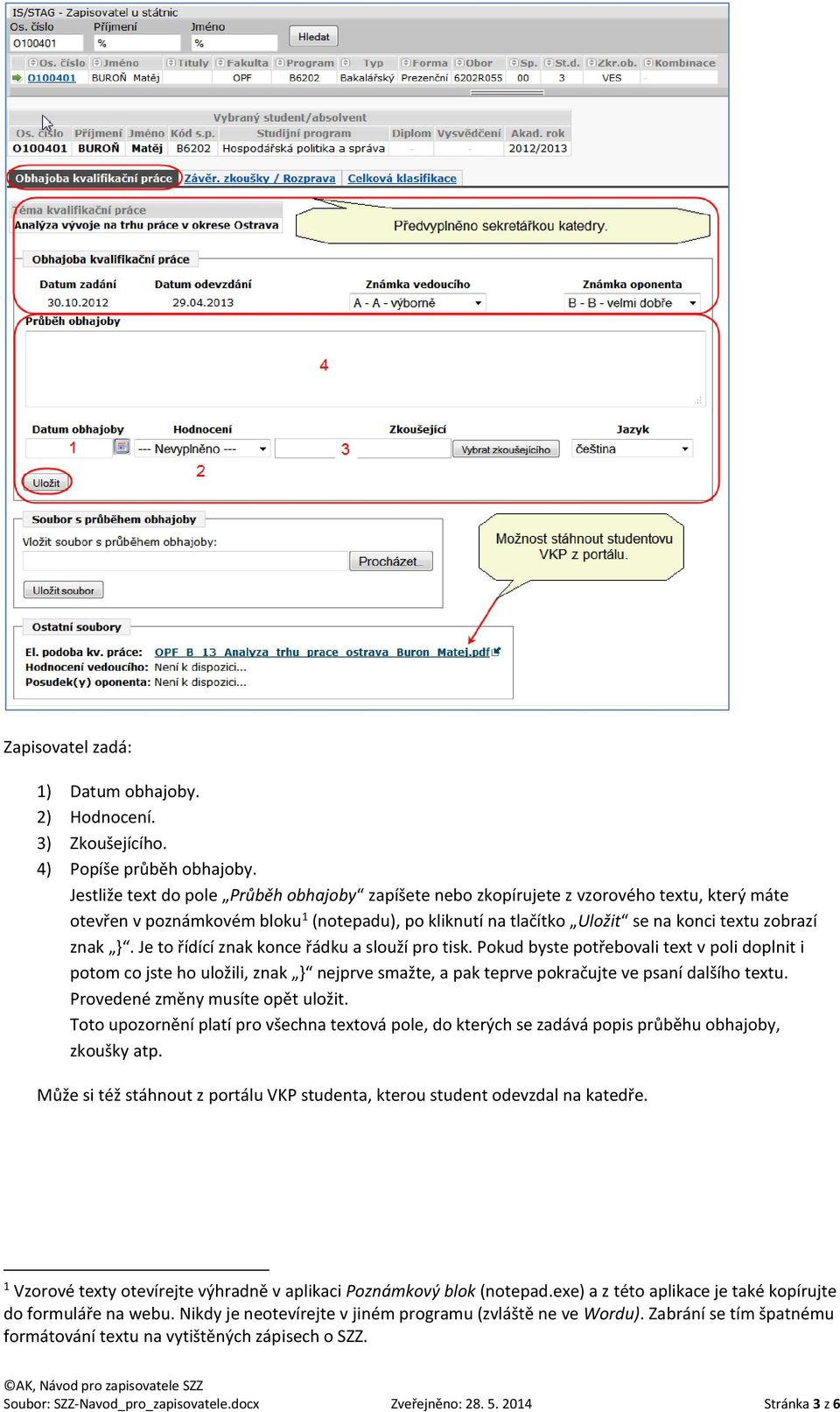 Je to řídící znak konce řádku a slouží pro tisk. Pokud byste potřebovali text v poli doplnit i potom co jste ho uložili, znak } nejprve smažte, a pak teprve pokračujte ve psaní dalšího textu.