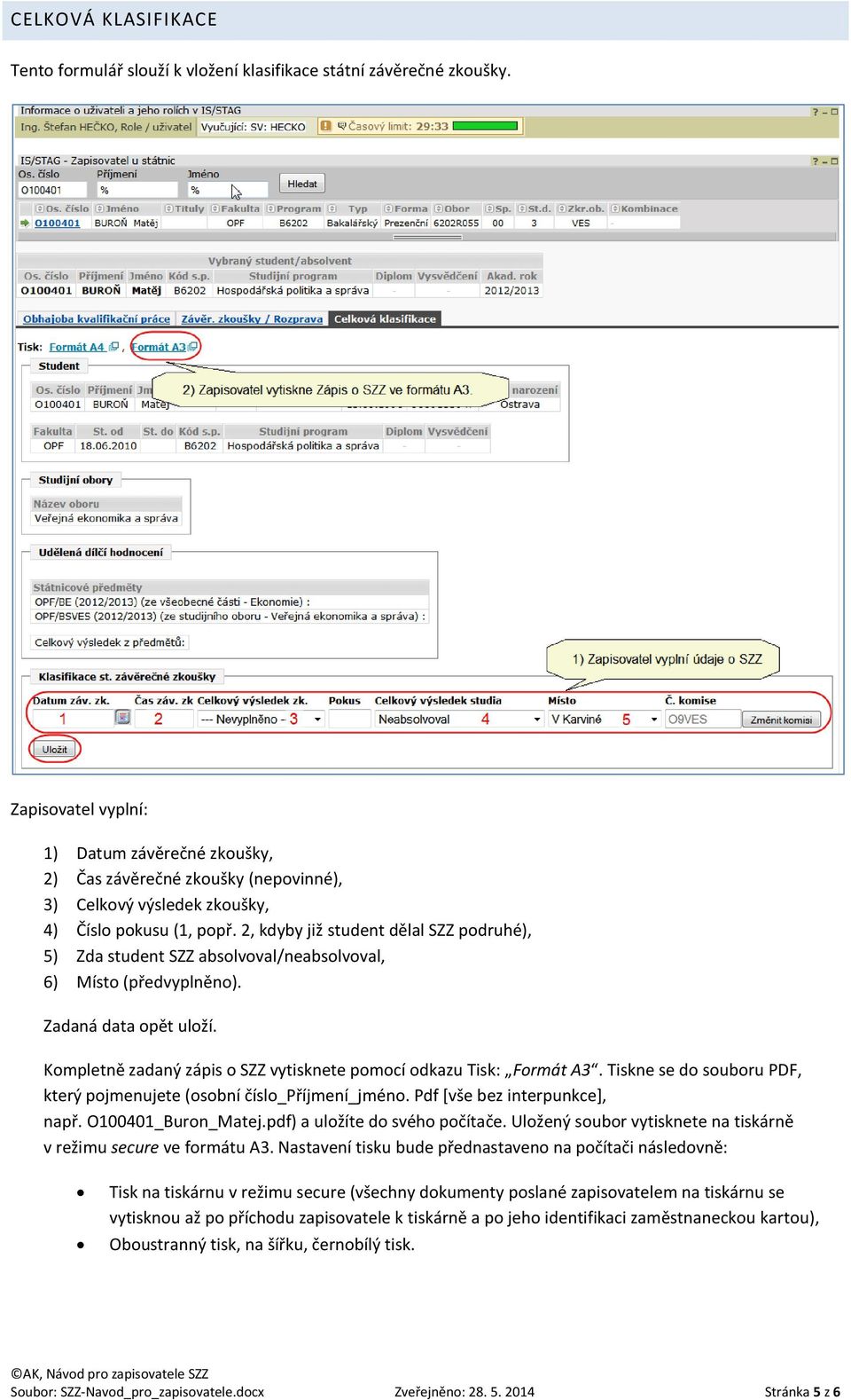 2, kdyby již student dělal SZZ podruhé), 5) Zda student SZZ absolvoval/neabsolvoval, 6) Místo (předvyplněno). Zadaná data opět uloží.