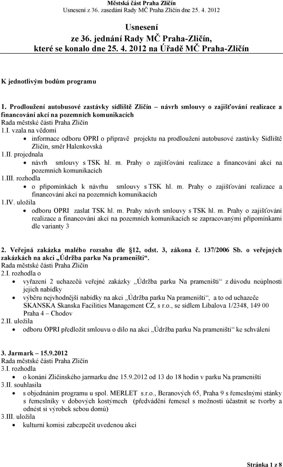 vzala na vědomí informace odboru OPRI o přípravě projektu na prodloužení autobusové zastávky Sídliště Zličín, směr Halenkovská 1.II. projednala návrh smlouvy s TSK hl. m.