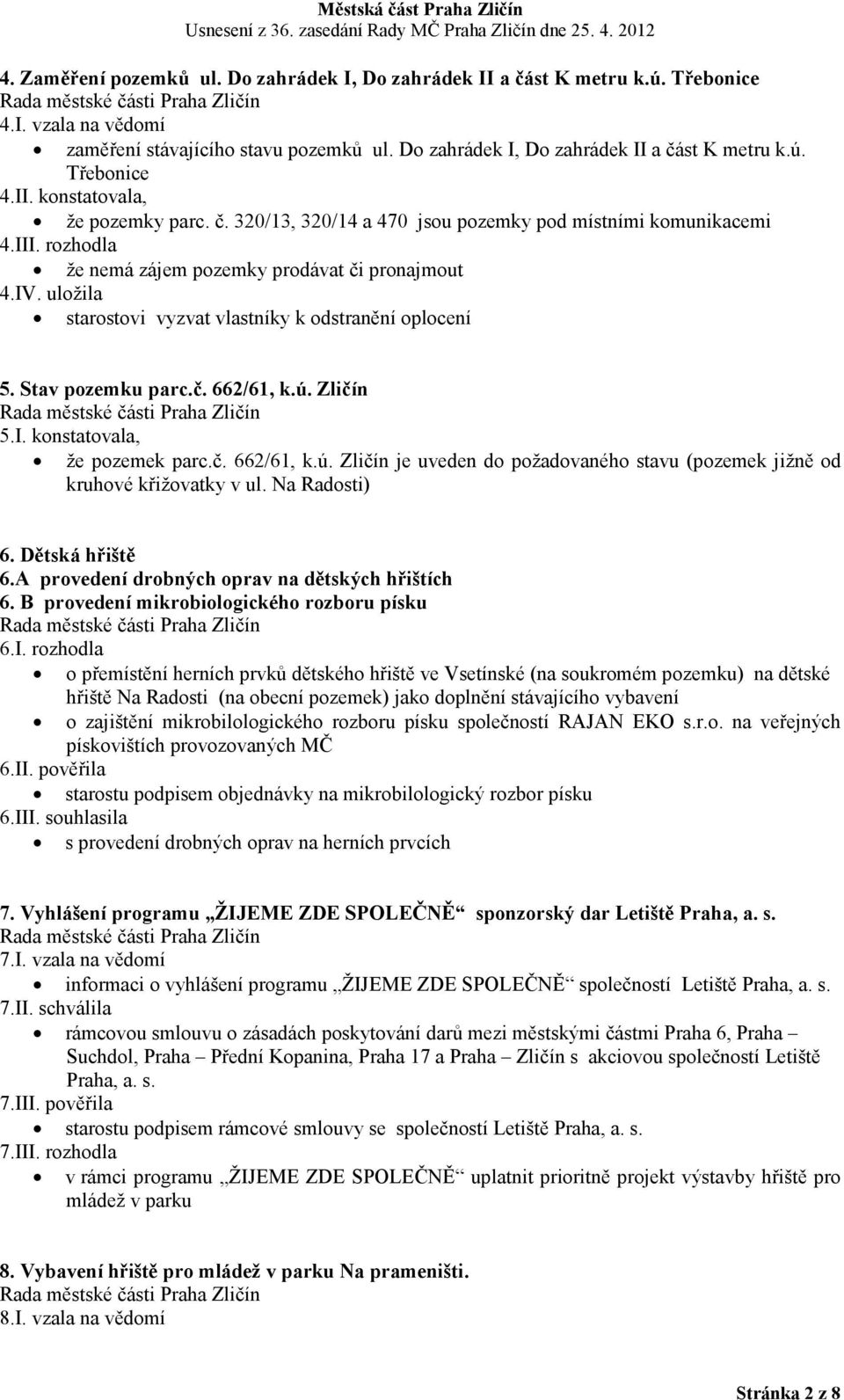 Stav pozemku parc.č. 662/61, k.ú. Zličín 5.I. konstatovala, že pozemek parc.č. 662/61, k.ú. Zličín je uveden do požadovaného stavu (pozemek jižně od kruhové křižovatky v ul. Na Radosti) 6.