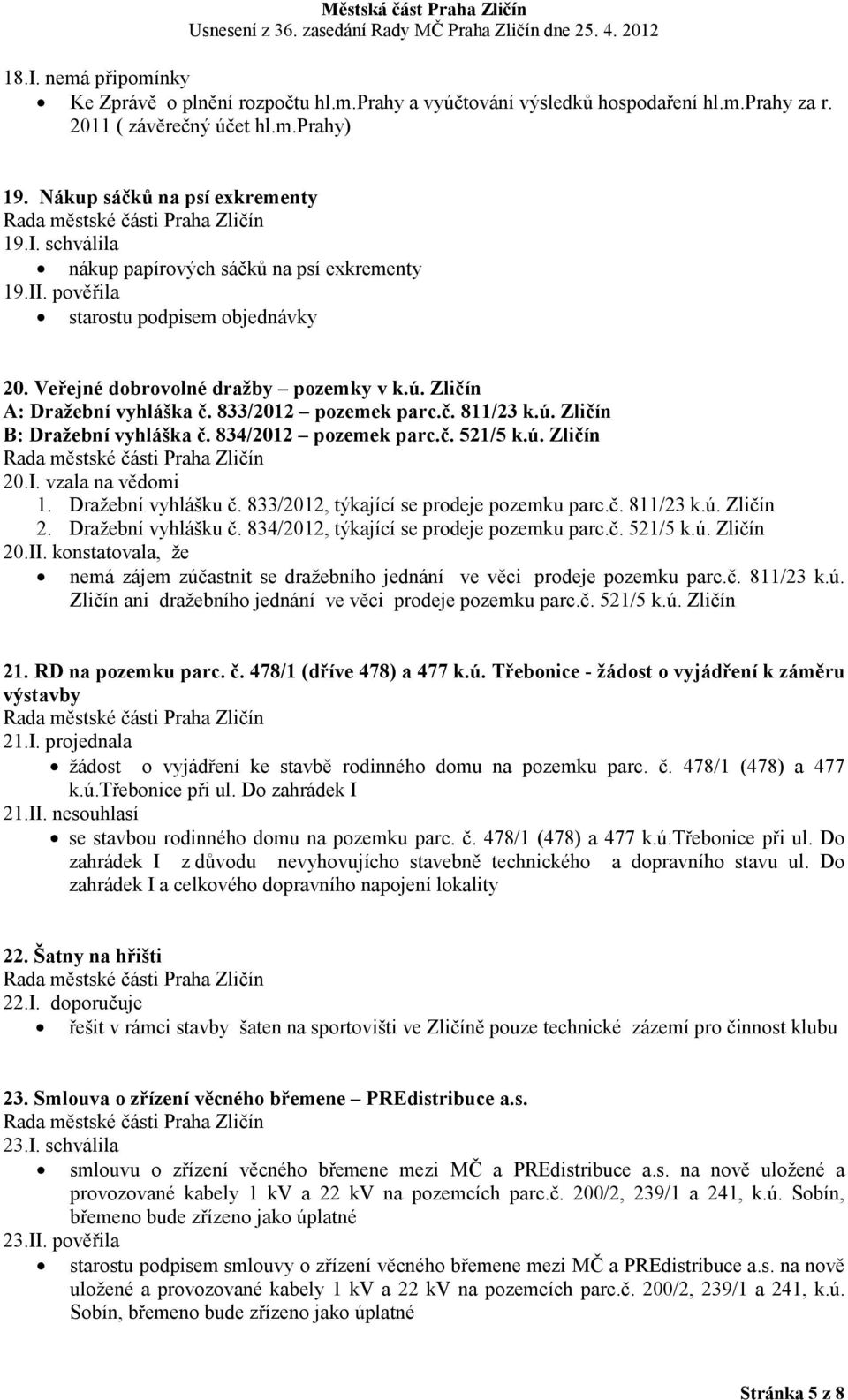 834/2012 pozemek parc.č. 521/5 k.ú. Zličín 20.I. vzala na vědomi 1. Dražební vyhlášku č. 833/2012, týkající se prodeje pozemku parc.č. 811/23 k.ú. Zličín 2. Dražební vyhlášku č. 834/2012, týkající se prodeje pozemku parc.