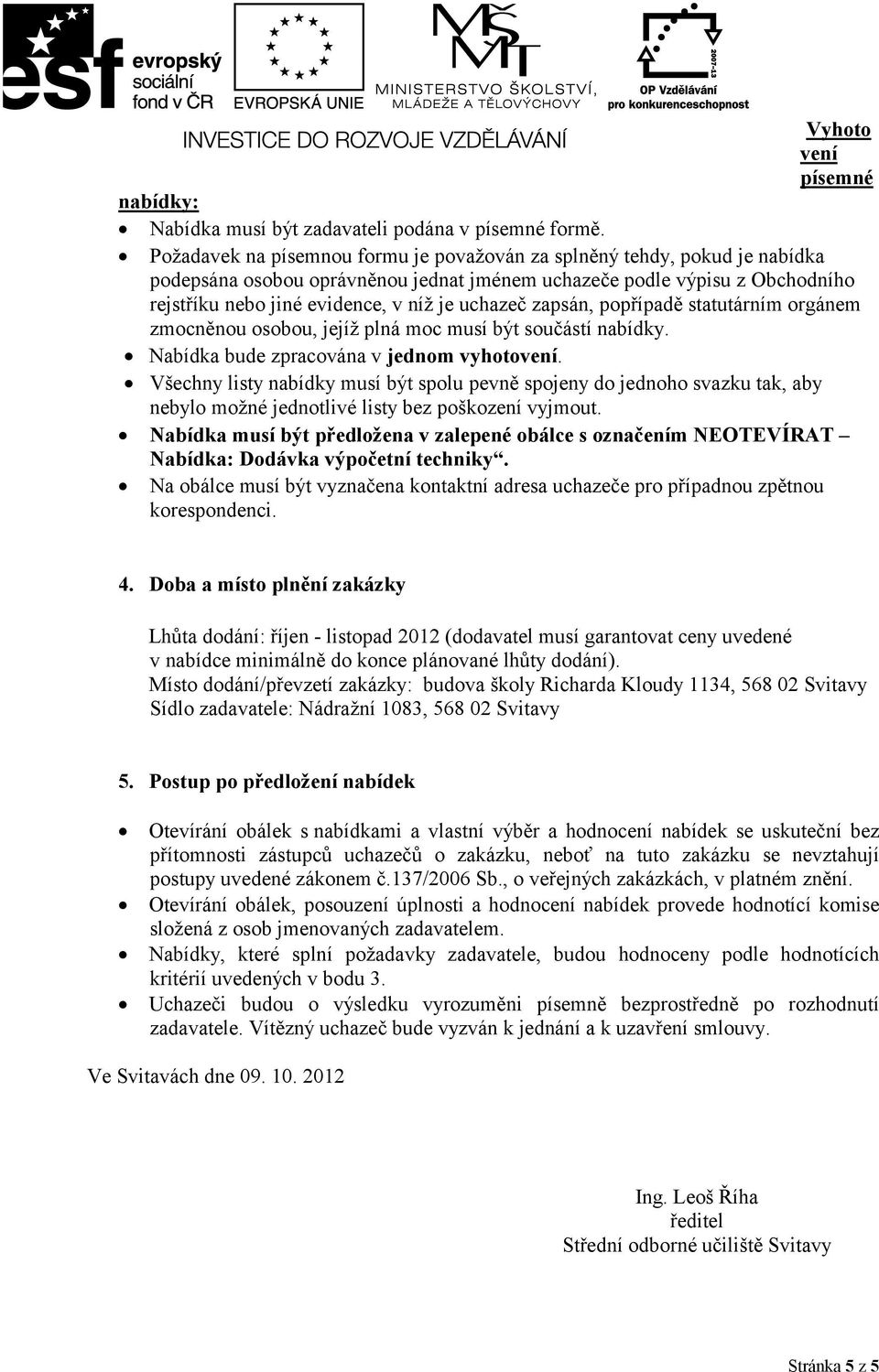 zapsán, popřípadě statutárním orgánem zmocněnou osobou, jejíž plná moc musí být součástí nabídky. Nabídka bude zpracována v jednom vyhotovení.