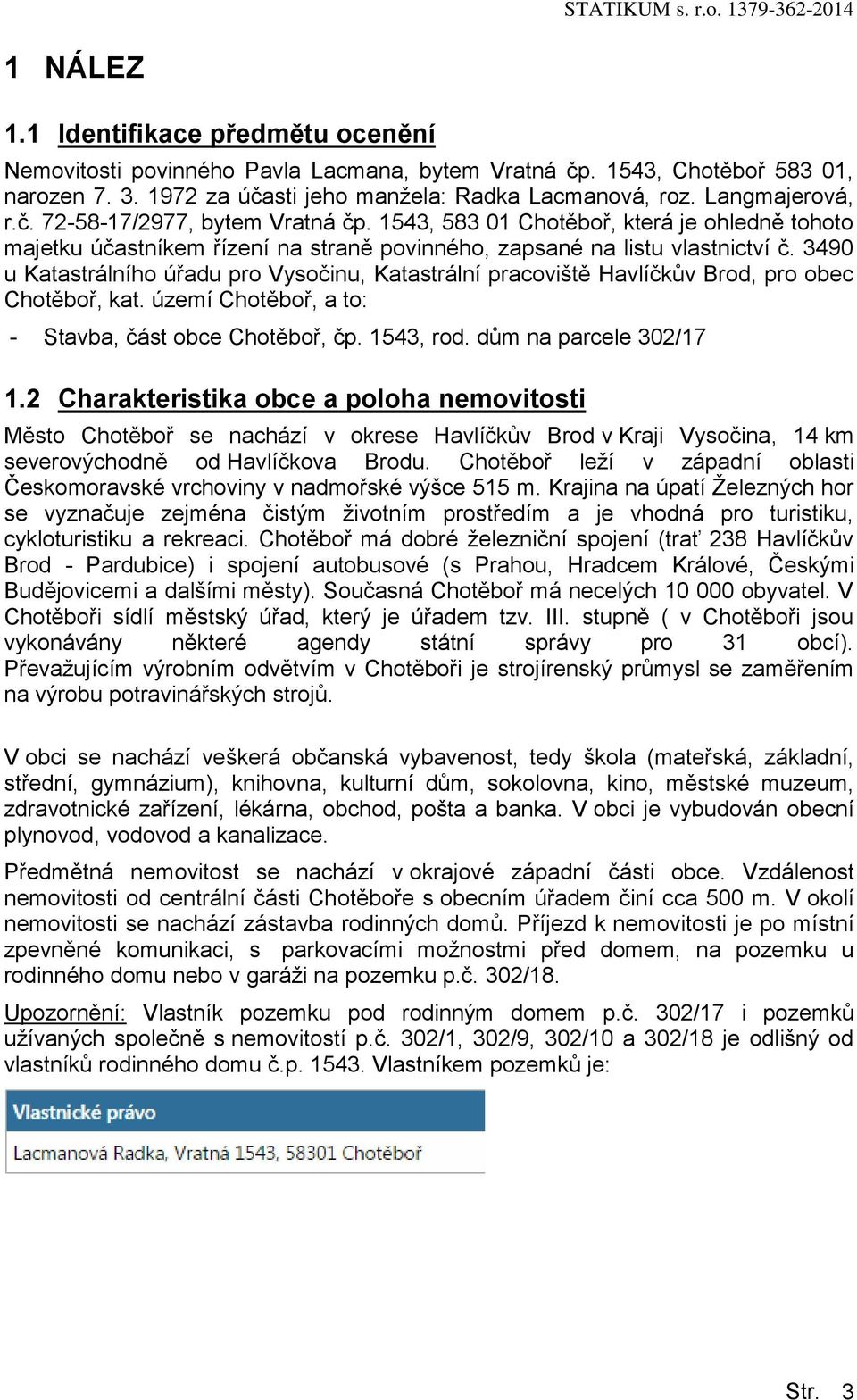 1543, 583 01 Chtěbř, která je hledně tht majetku účastníkem řízení na straně pvinnéh, zapsané na listu vlastnictví č.