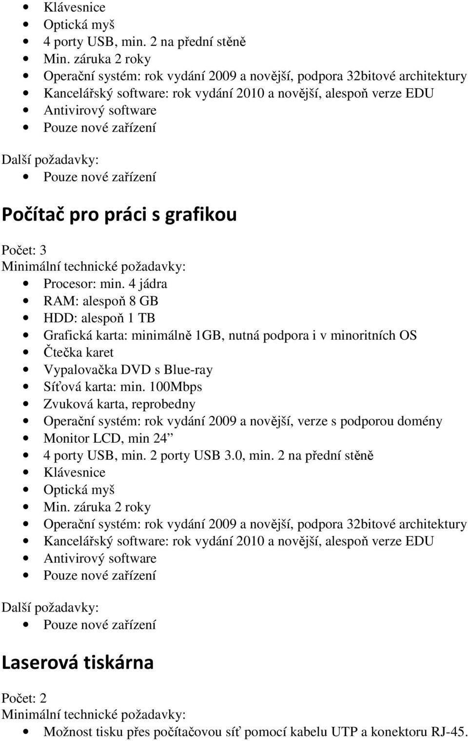 Blue-ray Zvuková karta, reprobedny Operační systém: rok vydání 2009 a novější, verze s podporou domény Monitor LCD, min 24 4 porty USB, min.