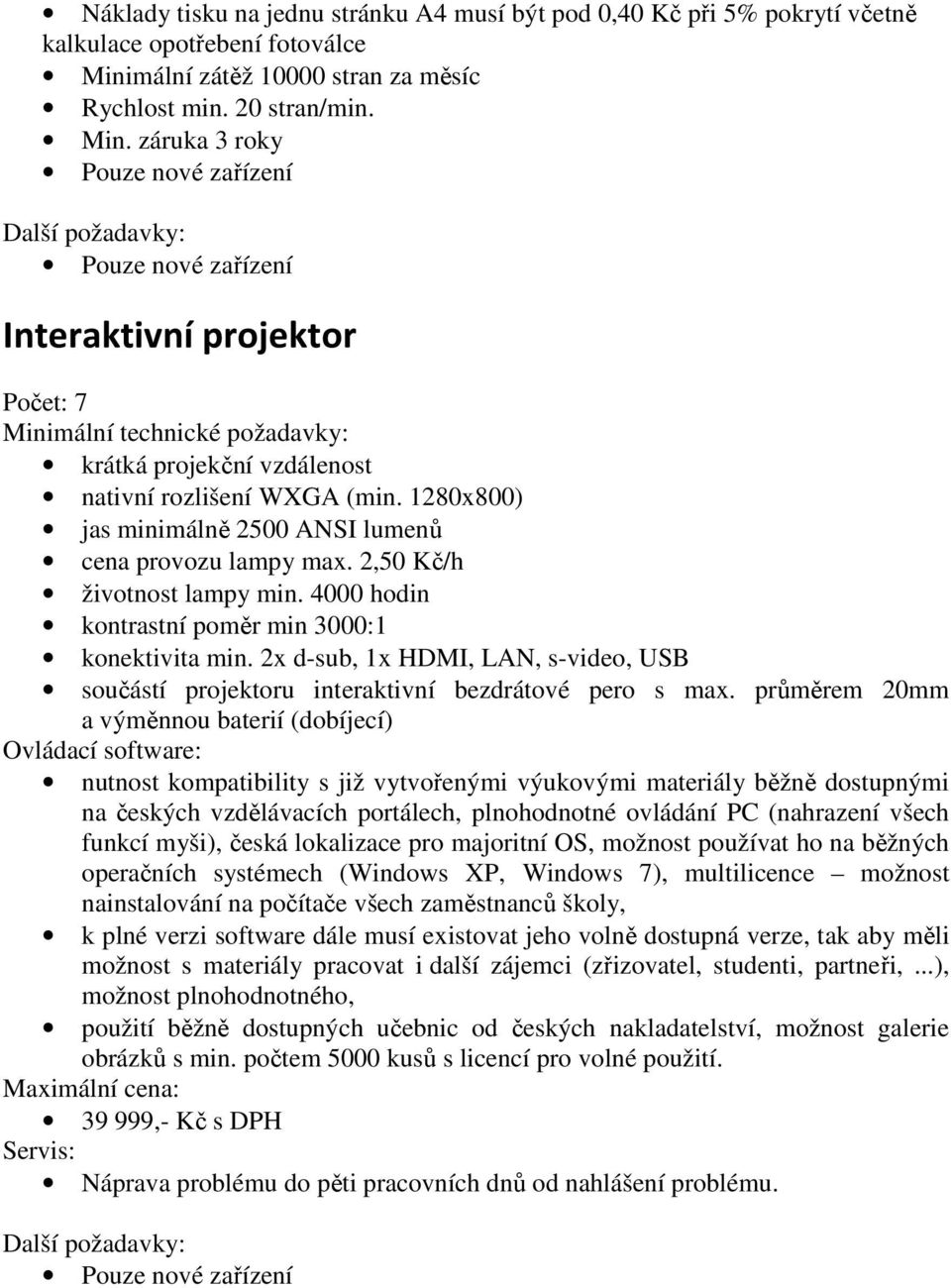 1280x800) jas minimálně 2500 ANSI lumenů cena provozu lampy max. 2,50 Kč/h životnost lampy min. 4000 hodin kontrastní poměr min 3000:1 konektivita min.
