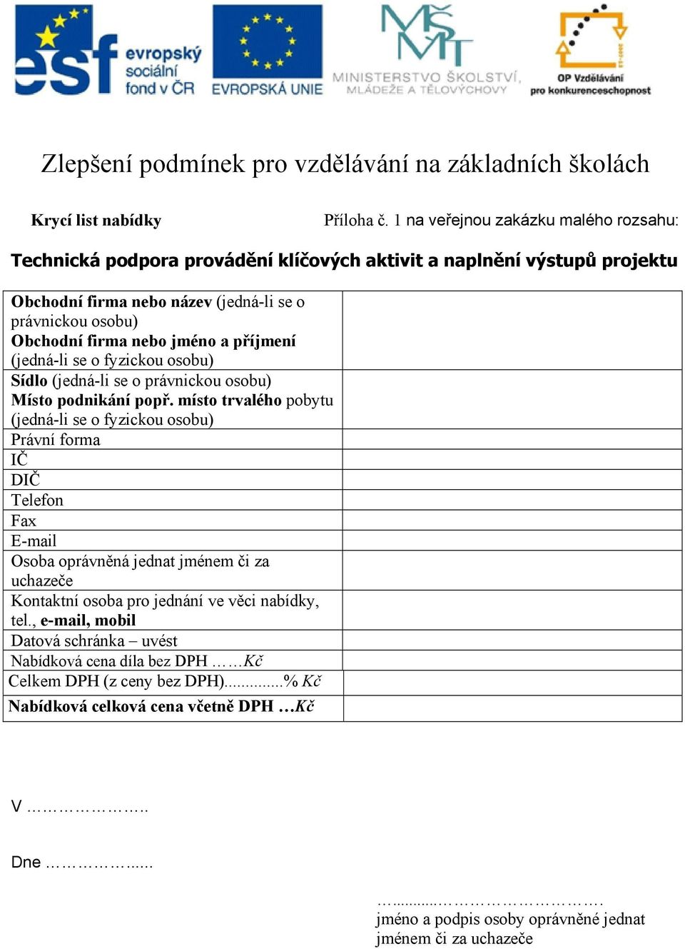 firma nebo jméno a příjmení (jedná-li se o fyzickou osobu) Sídlo (jedná-li se o právnickou osobu) Místo podnikání popř.