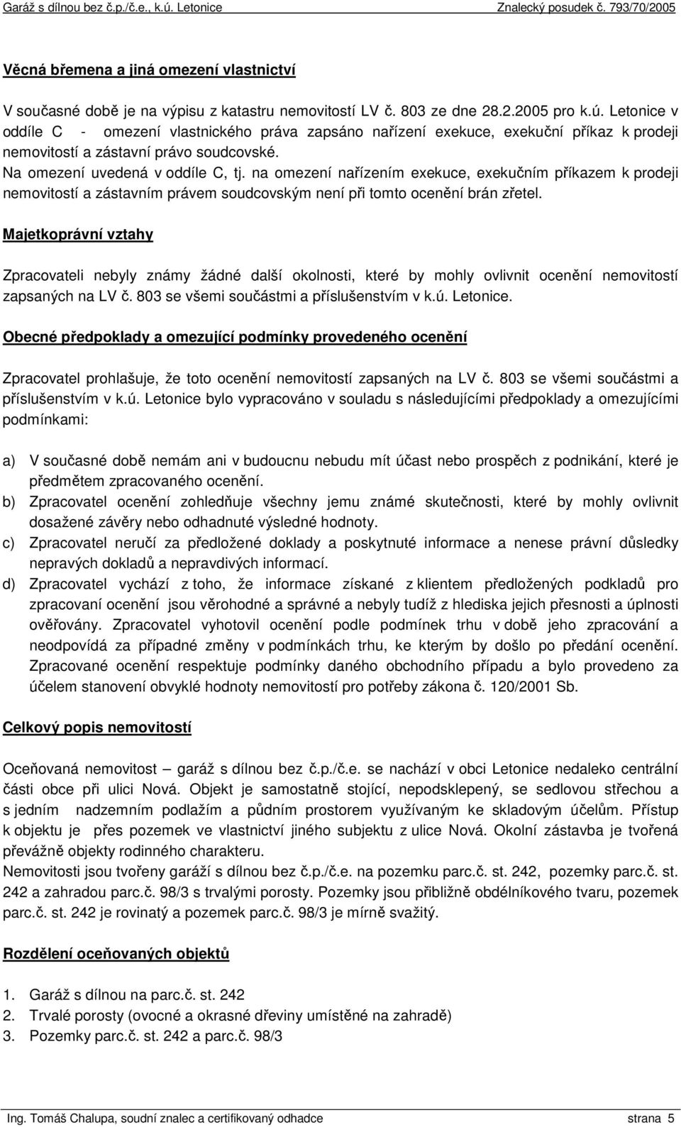 na omezení nařízením exekuce, exekučním příkazem k prodeji nemovitostí a zástavním právem soudcovským není při tomto ocenění brán zřetel.