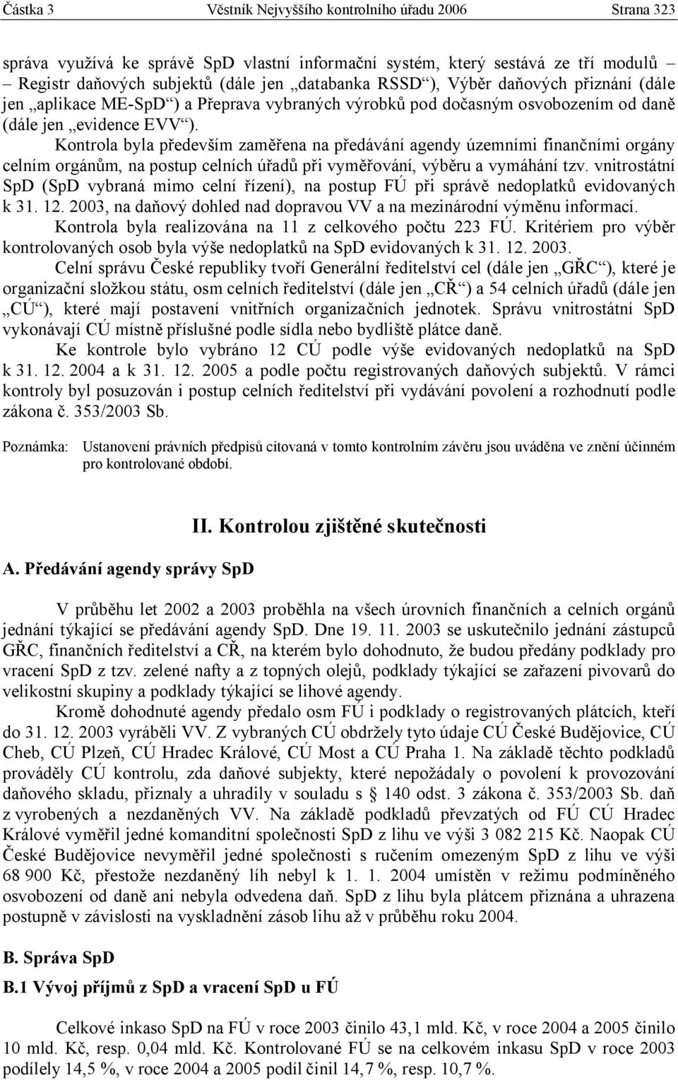 Kontrola byla především zaměřena na předávání agendy územními finančními orgány celním orgánům, na postup celních úřadů při vyměřování, výběru a vymáhání tzv.