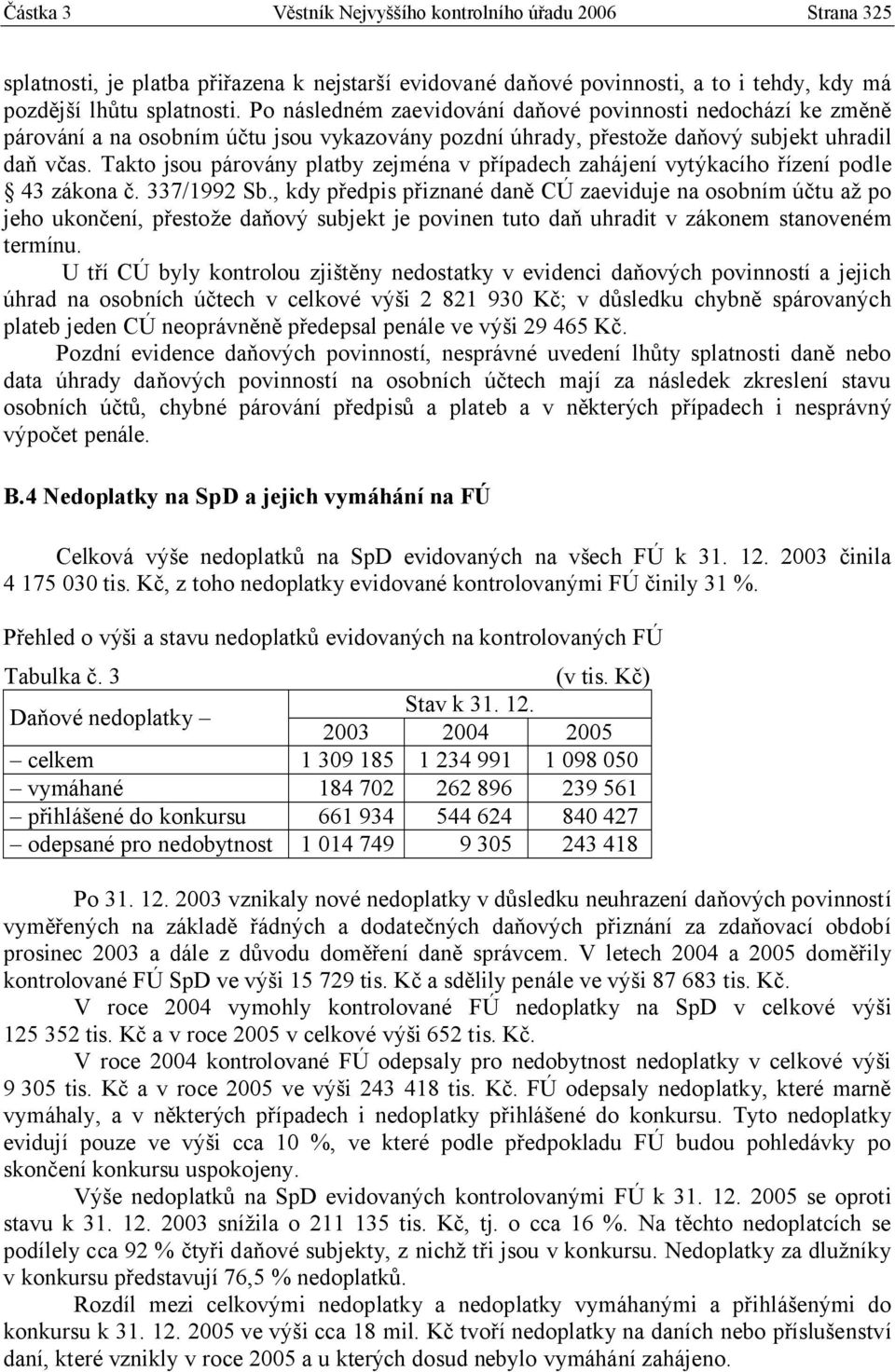 Takto jsou párovány platby zejména v případech zahájení vytýkacího řízení podle 43 zákona č. 337/1992 Sb.