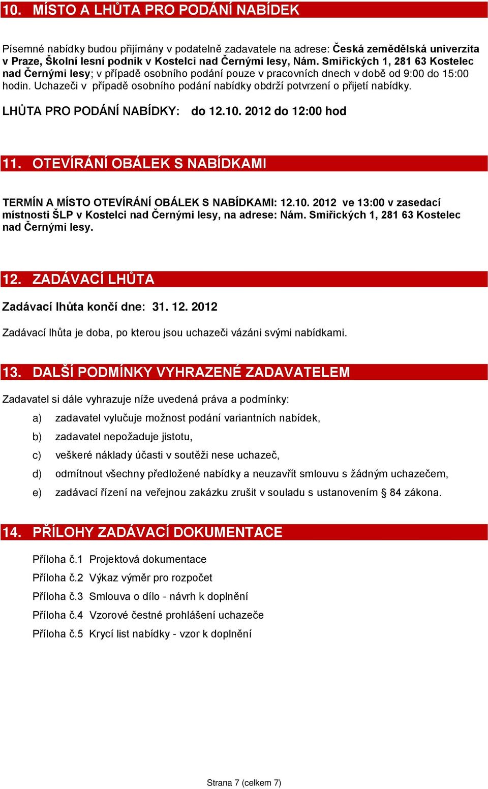 Uchazeči v případě osobního podání nabídky obdrží potvrzení o přijetí nabídky. LHŮTA PRO PODÁNÍ NABÍDKY: do 12.10. 2012 do 12:00 hod 11.