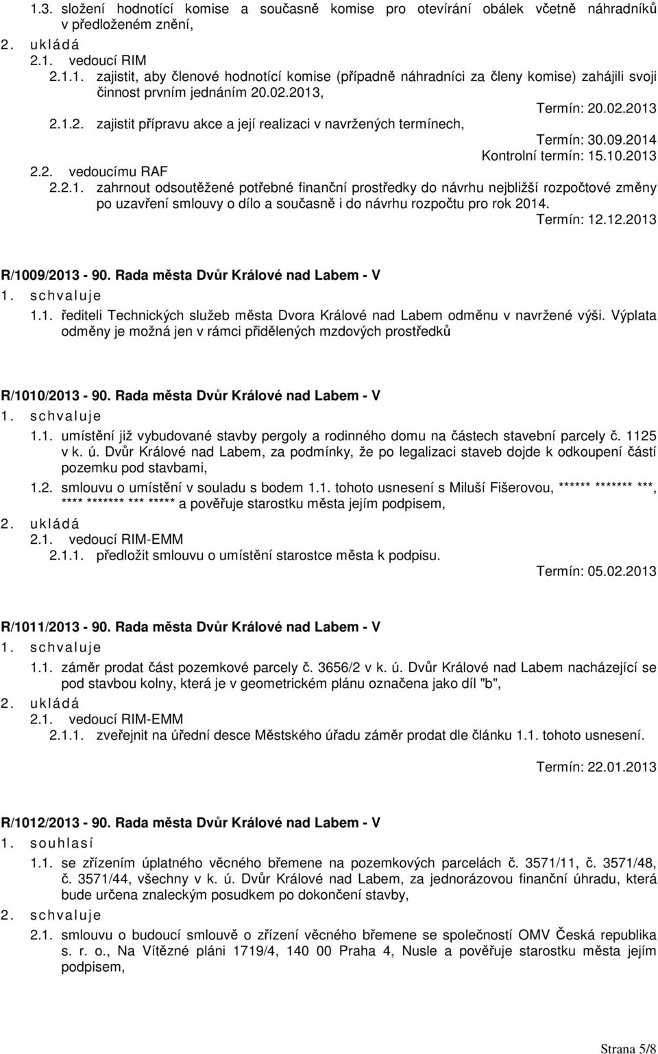 Termín: 12.12.2013 R/1009/2013-90. Rada města Dvůr Králové nad Labem - V 1.1. řediteli Technických služeb města Dvora Králové nad Labem odměnu v navržené výši.