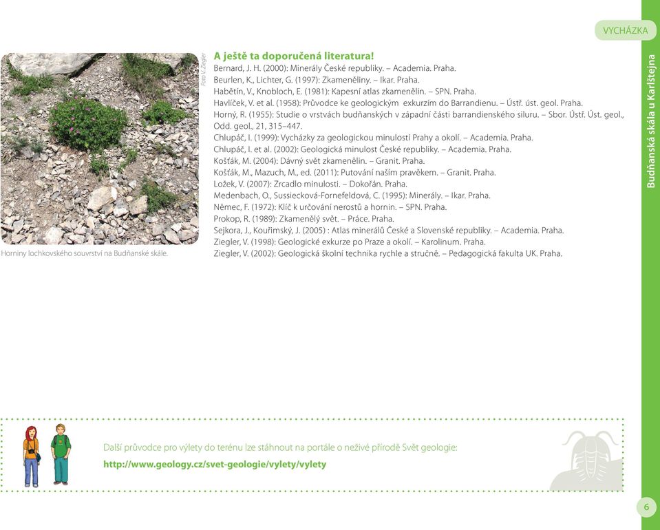 (1955): Studie o vrstvách budňanských v západní části barrandienského siluru. Sbor. Ústř. Úst. geol., Odd. geol., 21, 315 447. Chlupáč, I. (1999): Vycházky za geologickou minulostí Prahy a okolí.