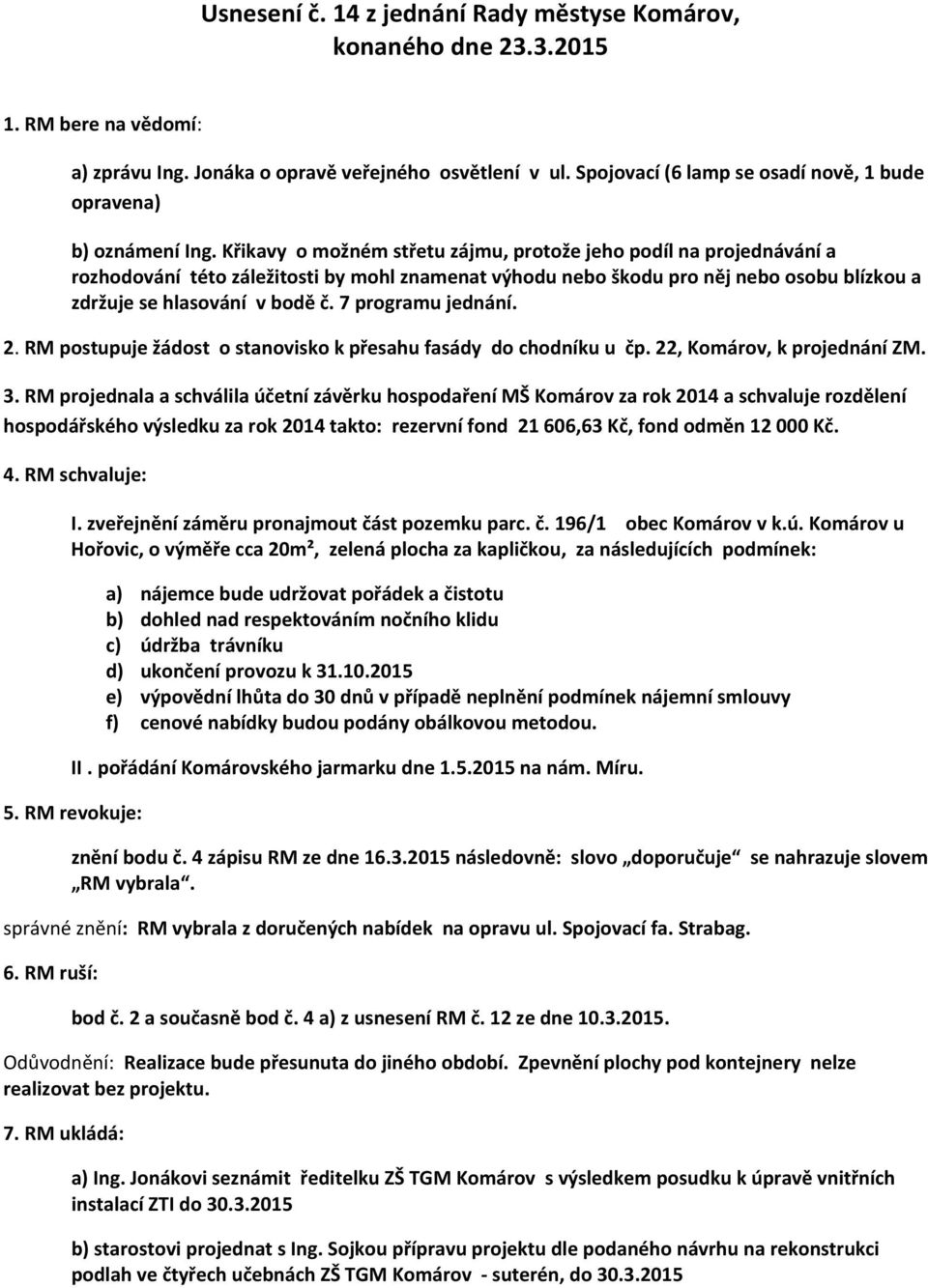 Křikavy o možném střetu zájmu, protože jeho podíl na projednávání a rozhodování této záležitosti by mohl znamenat výhodu nebo škodu pro něj nebo osobu blízkou a zdržuje se hlasování v bodě č.