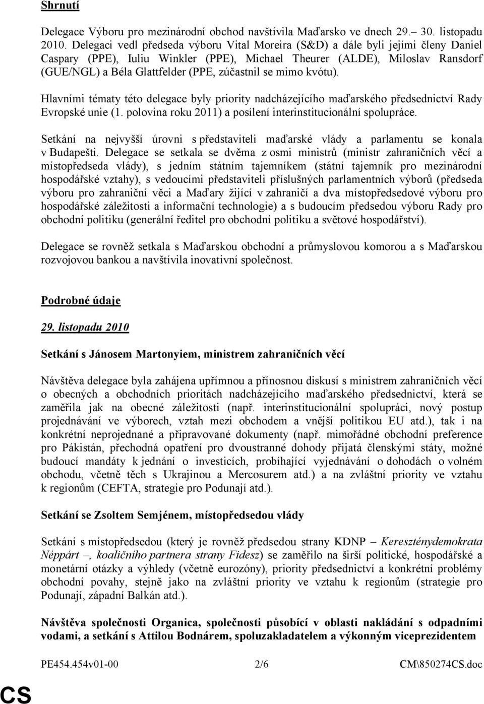 zúčastnil se mimo kvótu). Hlavními tématy této delegace byly priority nadcházejícího maďarského předsednictví Rady Evropské unie (1. polovina roku 2011) a posílení interinstitucionální spolupráce.