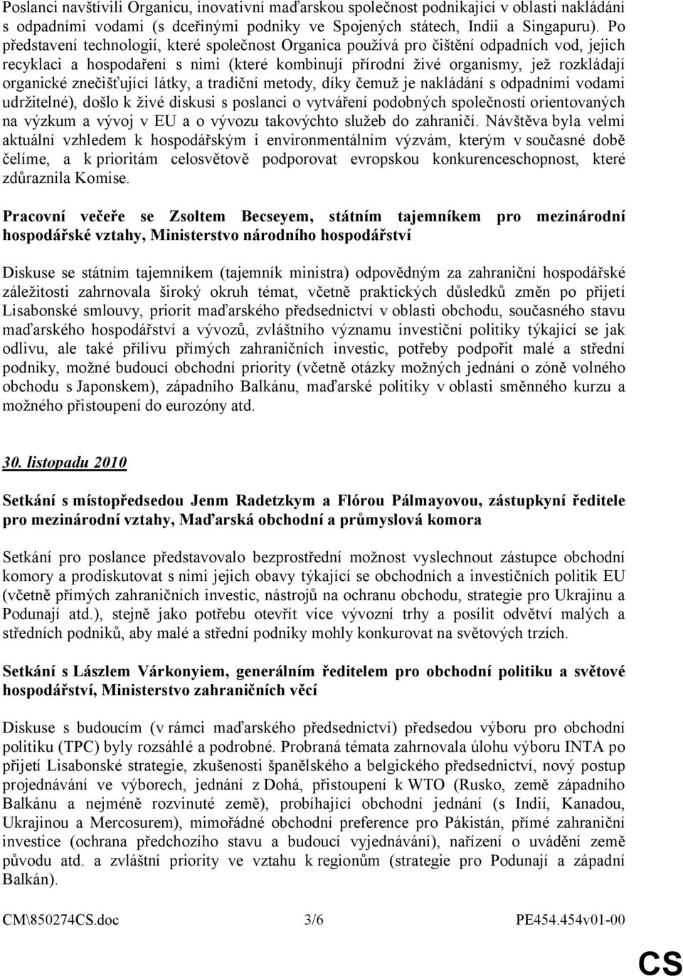 znečišťující látky, a tradiční metody, díky čemuž je nakládání s odpadními vodami udržitelné), došlo k živé diskusi s poslanci o vytváření podobných společností orientovaných na výzkum a vývoj v EU a
