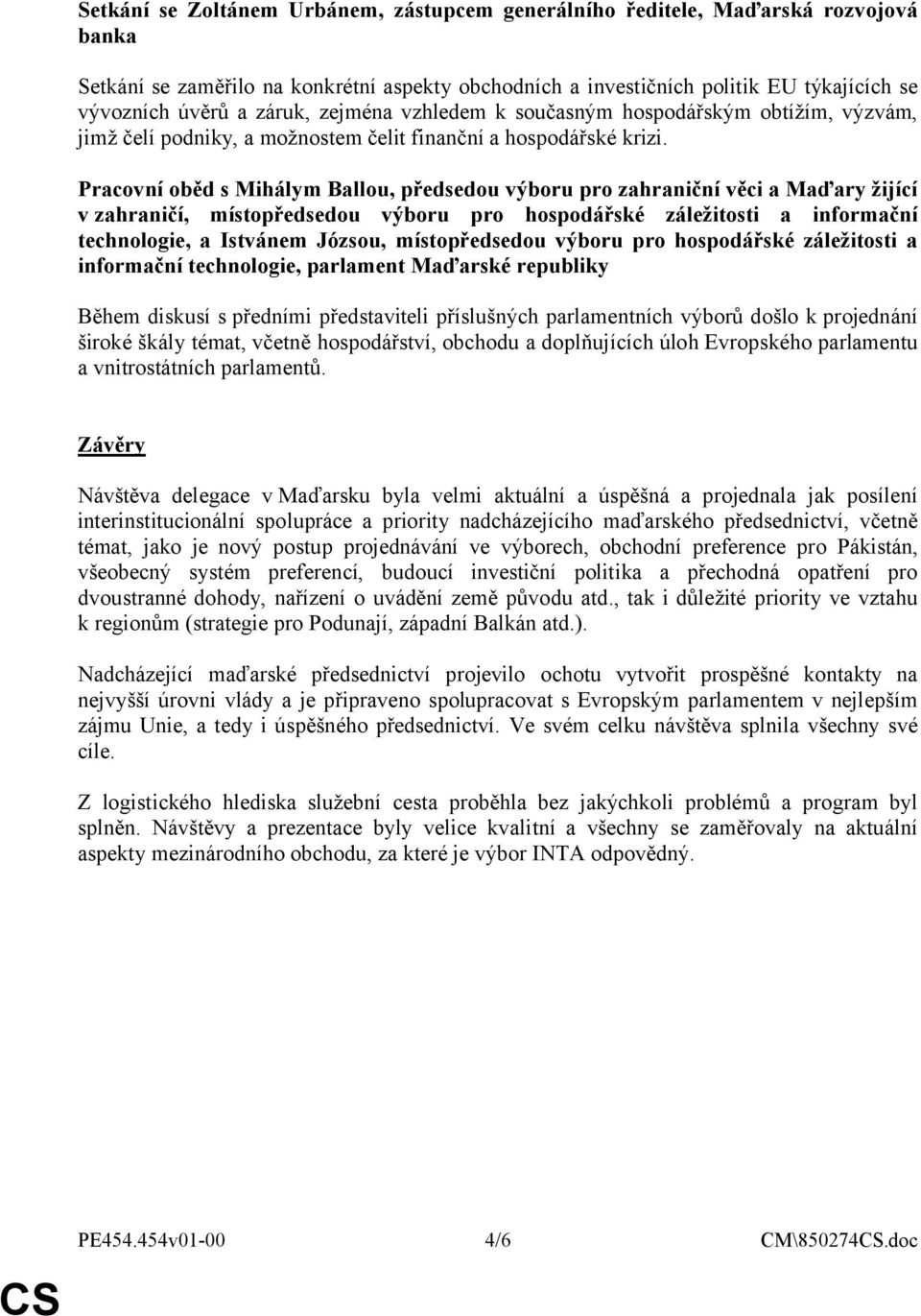 Pracovní oběd s Mihálym Ballou, předsedou výboru pro zahraniční věci a Maďary žijící v zahraničí, místopředsedou výboru pro hospodářské záležitosti a informační technologie, a Istvánem Józsou,