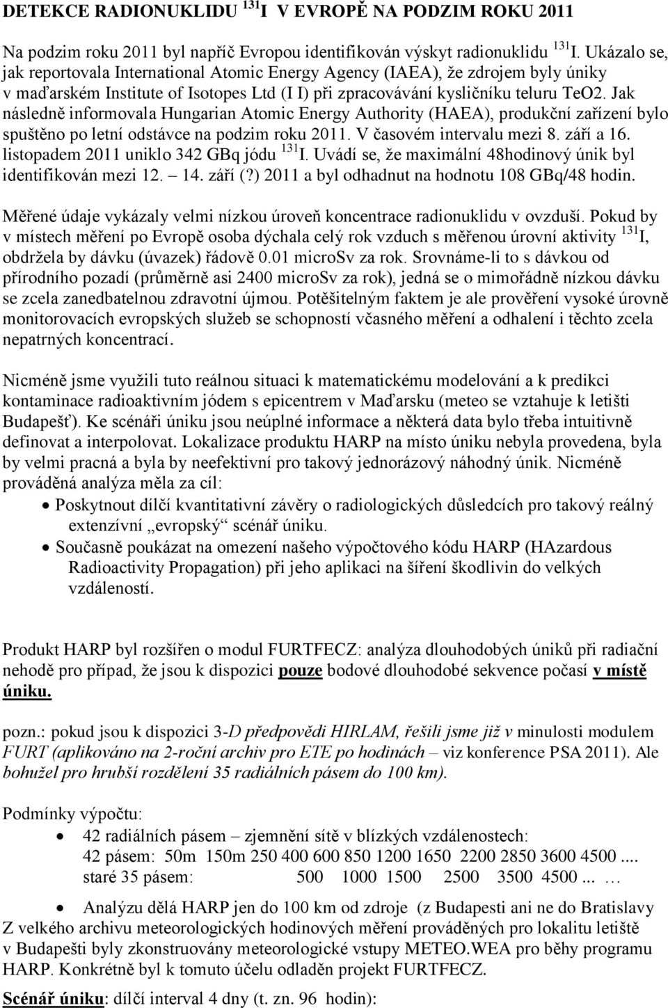 Jak následně informovala Hungarian Atomic Energy Authority (HAEA), produkční zařízení bylo spuštěno po letní odstávce na podzim roku 2011. V časovém intervalu mezi 8. září a 16.