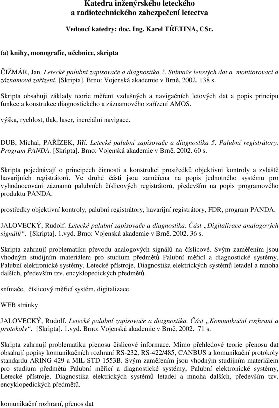 Skripta obsahuji základy teorie měření vzdušných a navigačních letových dat a popis principu funkce a konstrukce diagnostického a záznamového zařízení AMOS.