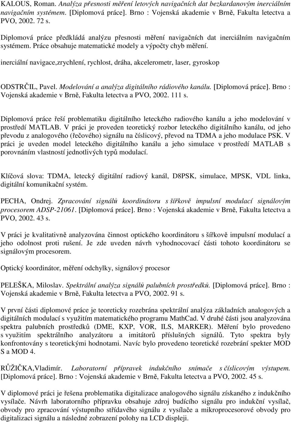 inerciální navigace,zrychlení, rychlost, dráha, akcelerometr, laser, gyroskop ODSTRČIL, Pavel. Modelování a analýza digitálního rádiového kanálu. [Diplomová práce].