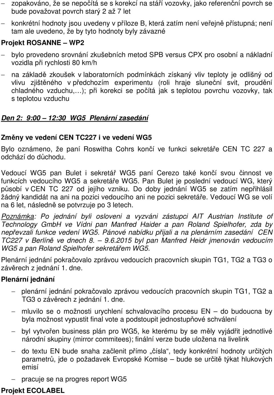 základě zkoušek v laboratorních podmínkách získaný vliv teploty je odlišný od vlivu zjištěného v předchozím experimentu (roli hraje sluneční svit, proudění chladného vzduchu, ); při korekci se počítá