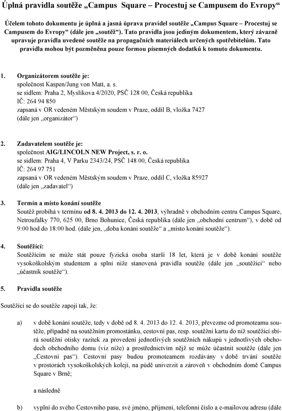 Tato pravidla mohou být pozměněna pouze formou písemných dodatků k tomuto dokumentu. 1. Organizátorem so