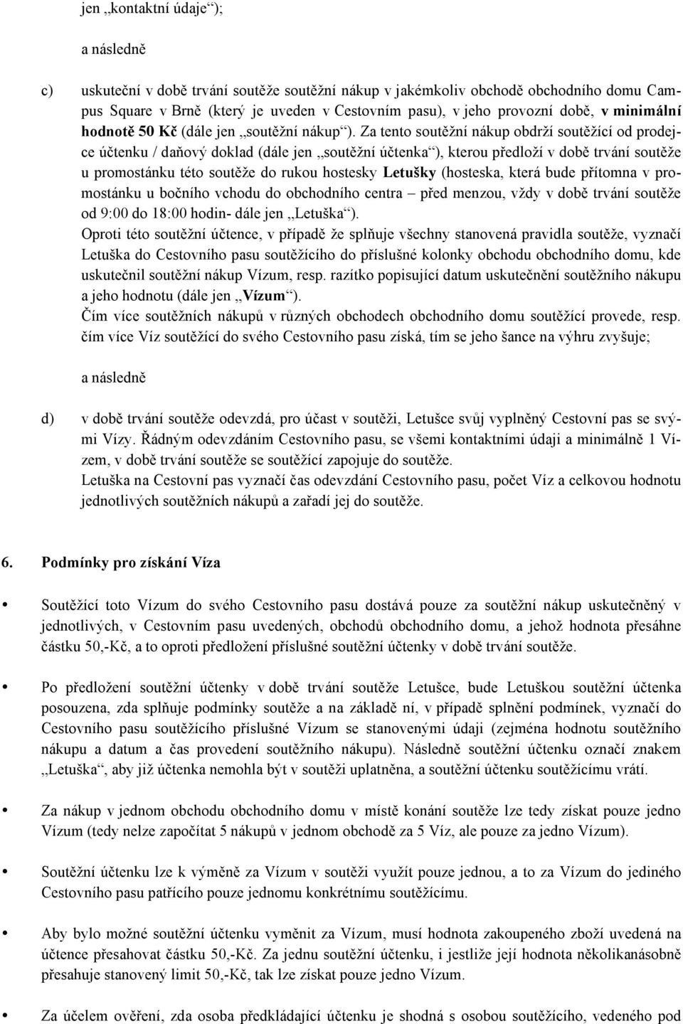 Za tento soutěžní nákup obdrží soutěžící od prodejce účtenku / daňový doklad (dále jen soutěžní účtenka ), kterou předloží v době trvání soutěže u promostánku této soutěže do rukou hostesky Letušky