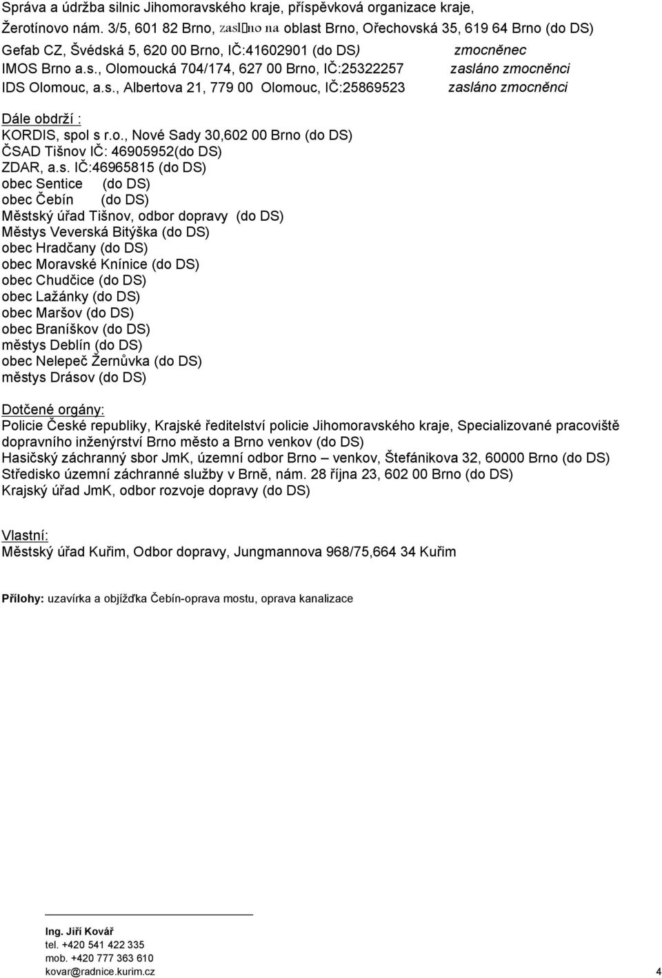 s., Albertova 21, 779 00 Olomouc, IČ:25869523 zmocněnec zasláno zmocněnci zasláno zmocněnci Dále obdrží : KORDIS, spol s r.o., Nové Sady 30,602 00 Brno (do DS) ČSAD Tišnov IČ: 46905952(do DS) ZDAR, a.