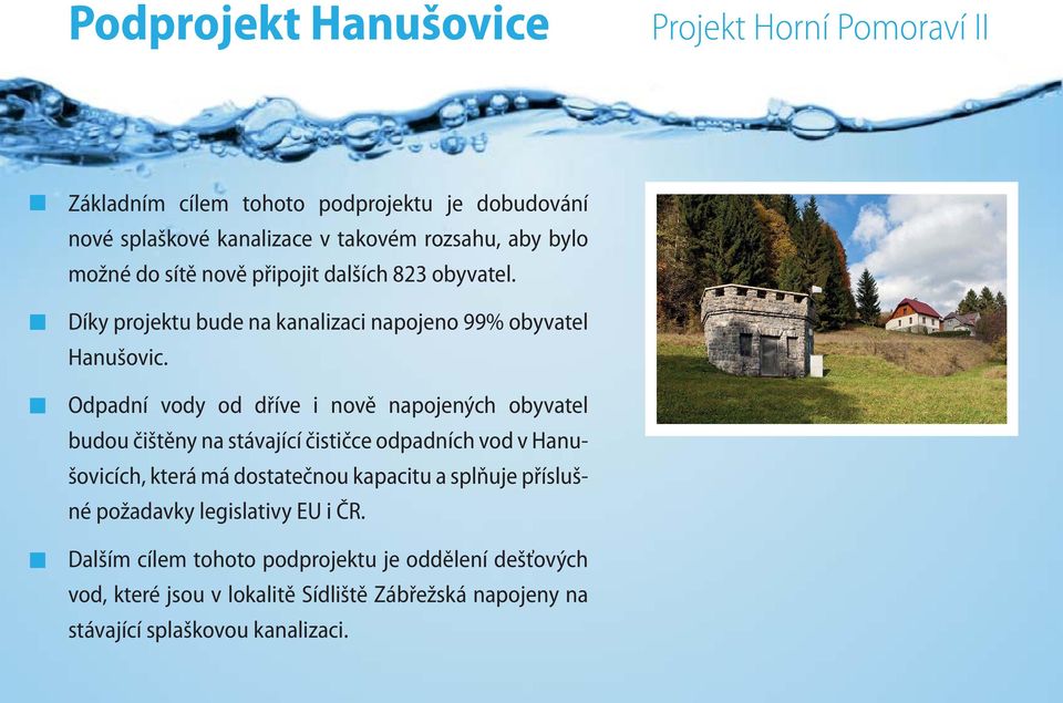 Odpadní vody od dříve i nově napojených obyvatel budou čištěny na stávající čističce odpadních vod v Hanušovicích, která má dostatečnou kapacitu