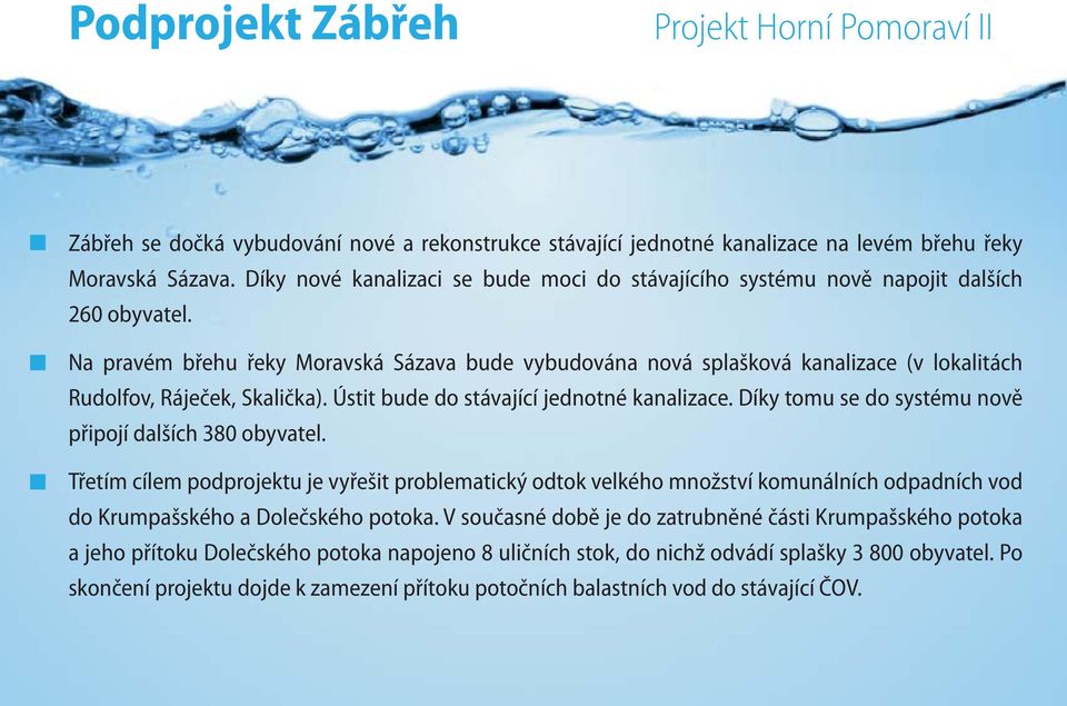 Na pravém břehu řeky Moravská Sázava bude vybudována nová splašková kanalizace (v lokalitách Rudolfov, Ráječek, Skalička). Ústit bude do stávající jednotné kanalizace.