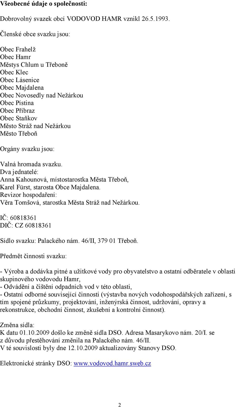 Nežárkou Město Třeboň Orgány svazku jsou: Valná hromada svazku. Dva jednatelé: Anna Kahounová, místostarostka Města Třeboň, Karel Fürst, starosta Obce Majdalena.