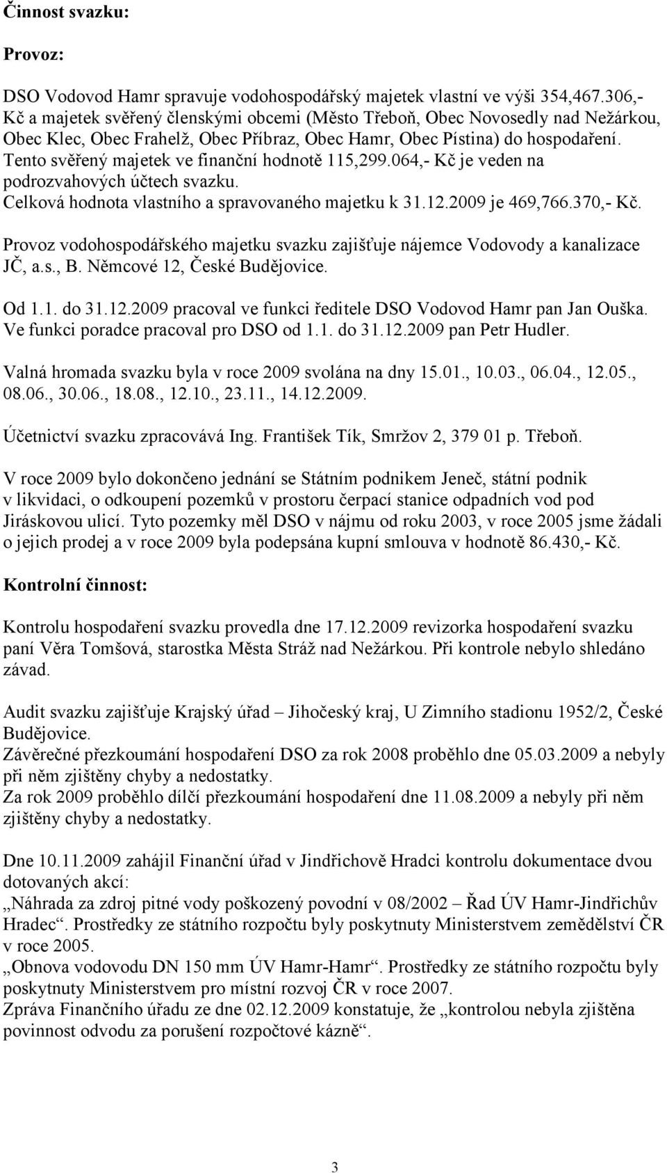 Tento svěřený majetek ve finanční hodnotě 115,299.064,- Kč je veden na podrozvahových účtech svazku. Celková hodnota vlastního a spravovaného majetku k 31.12.2009 je 469,766.370,- Kč.