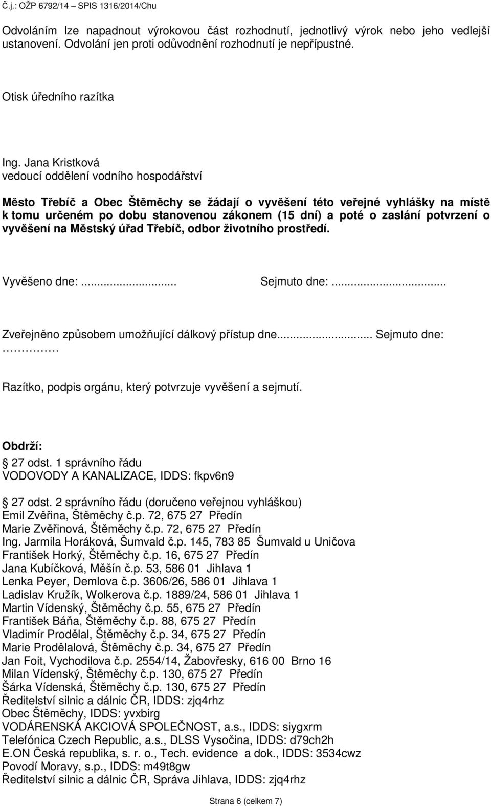 zaslání potvrzení o vyvěšení na Městský úřad Třebíč, odbor životního prostředí. Vyvěšeno dne:... Sejmuto dne:... Zveřejněno způsobem umožňující dálkový přístup dne.