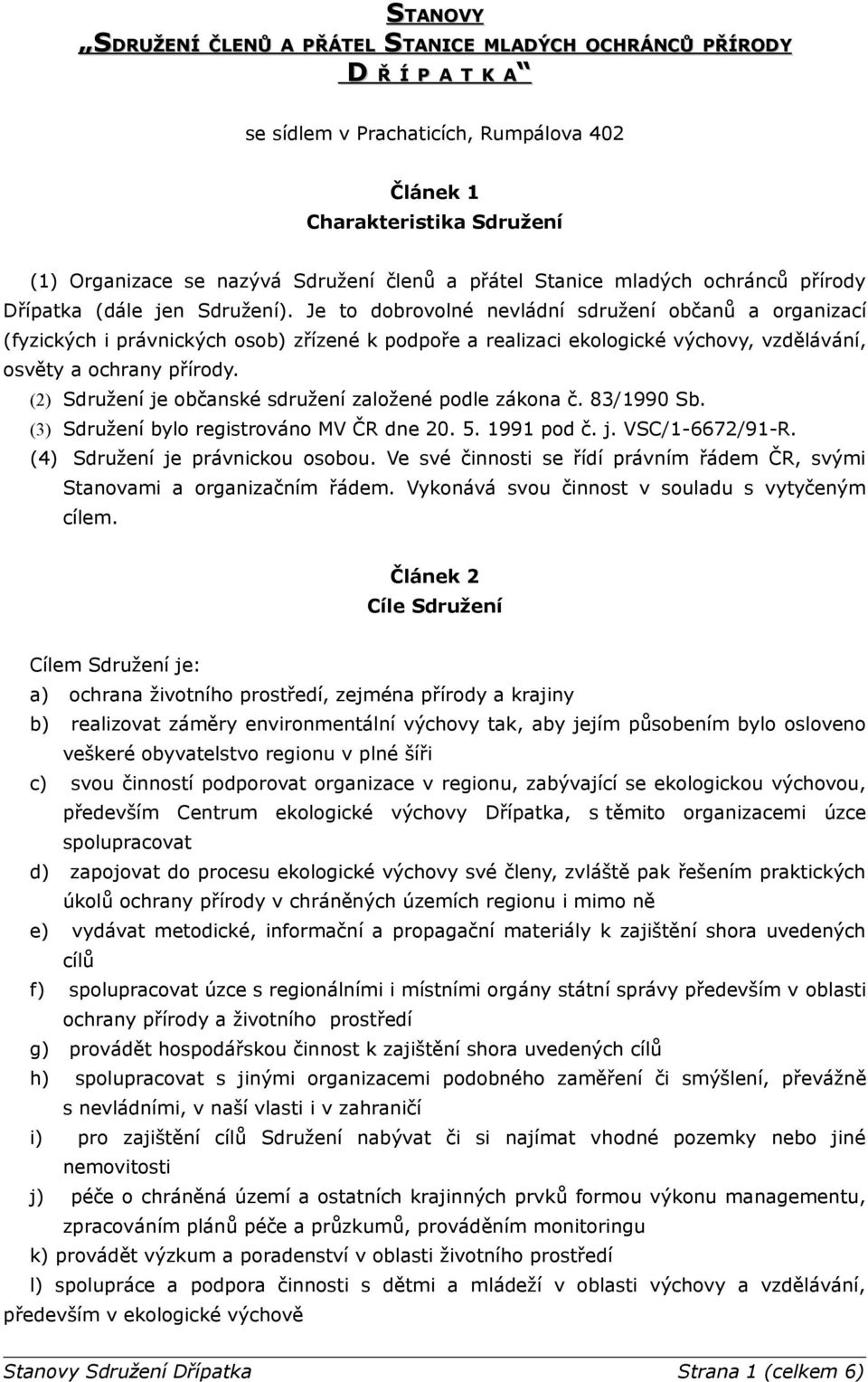 Je to dobrovolné nevládní sdružení občanů a organizací (fyzických i právnických osob) zřízené k podpoře a realizaci ekologické výchovy, vzdělávání, osvěty a ochrany přírody.