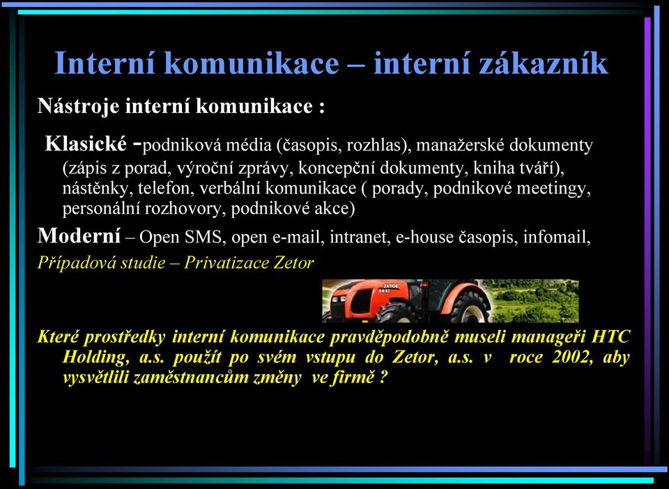 rozhovory, podnikové akce) Moderní Open SMS, open e-mail, intranet, e-house časopis, infomail, Případová studie Privatizace Zetor Které prostředky