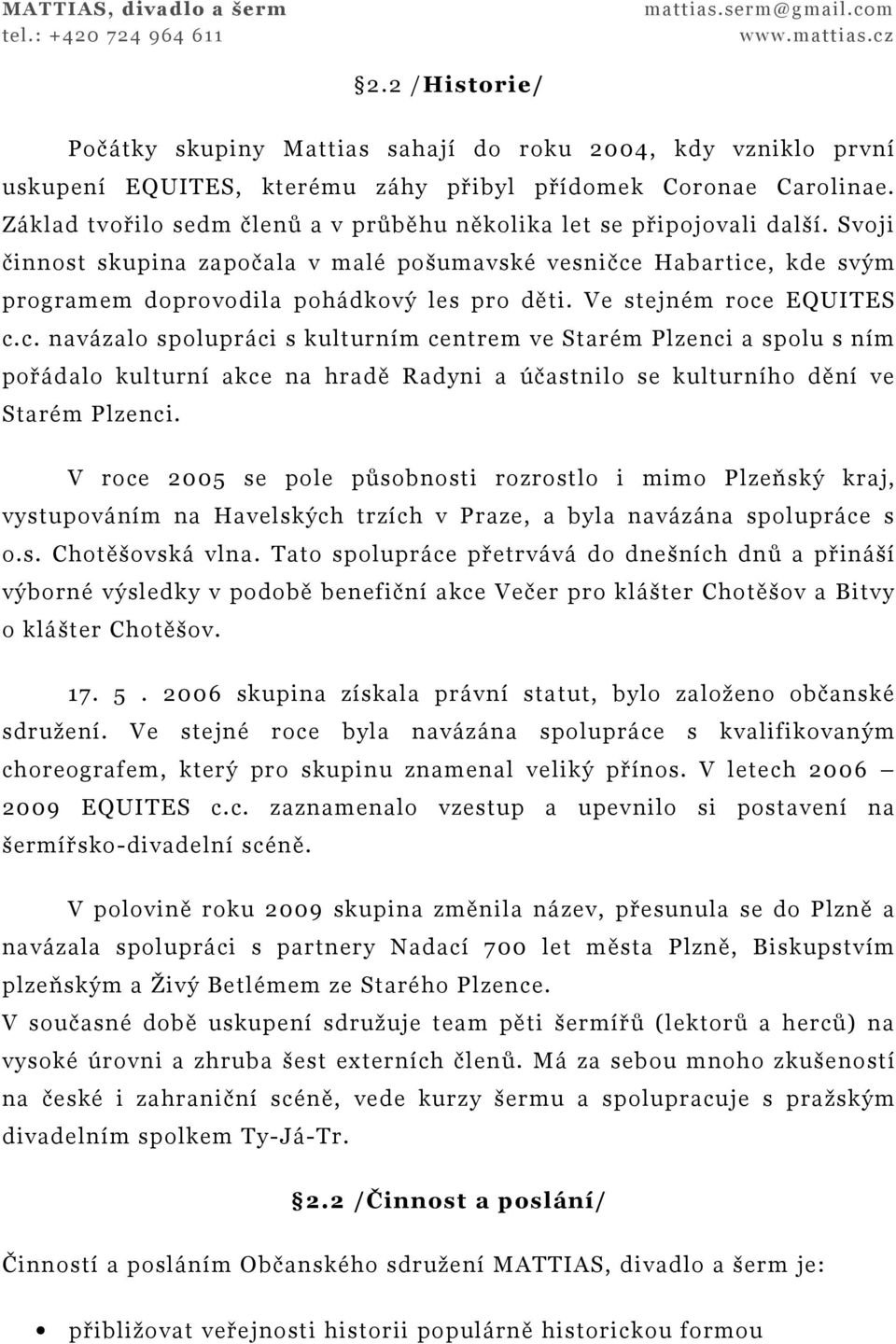 Ve stejném roce EQUITES c.c. navázalo spolupráci s kulturním centrem ve Starém Plzenci a spolu s ním pořádalo kulturní akce na hradě Radyni a účastnilo se kulturního dění ve Starém Plzenci.