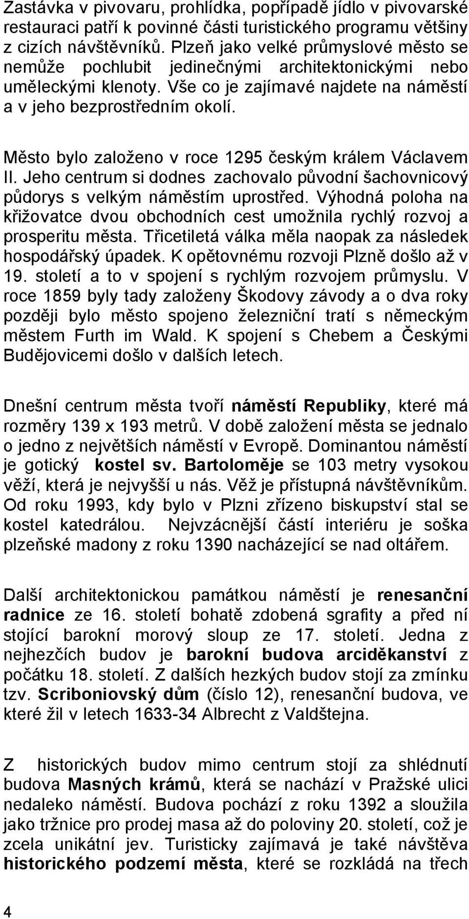 Město bylo založeno v roce 1295 českým králem Václavem II. Jeho centrum si dodnes zachovalo původní šachovnicový půdorys s velkým náměstím uprostřed.