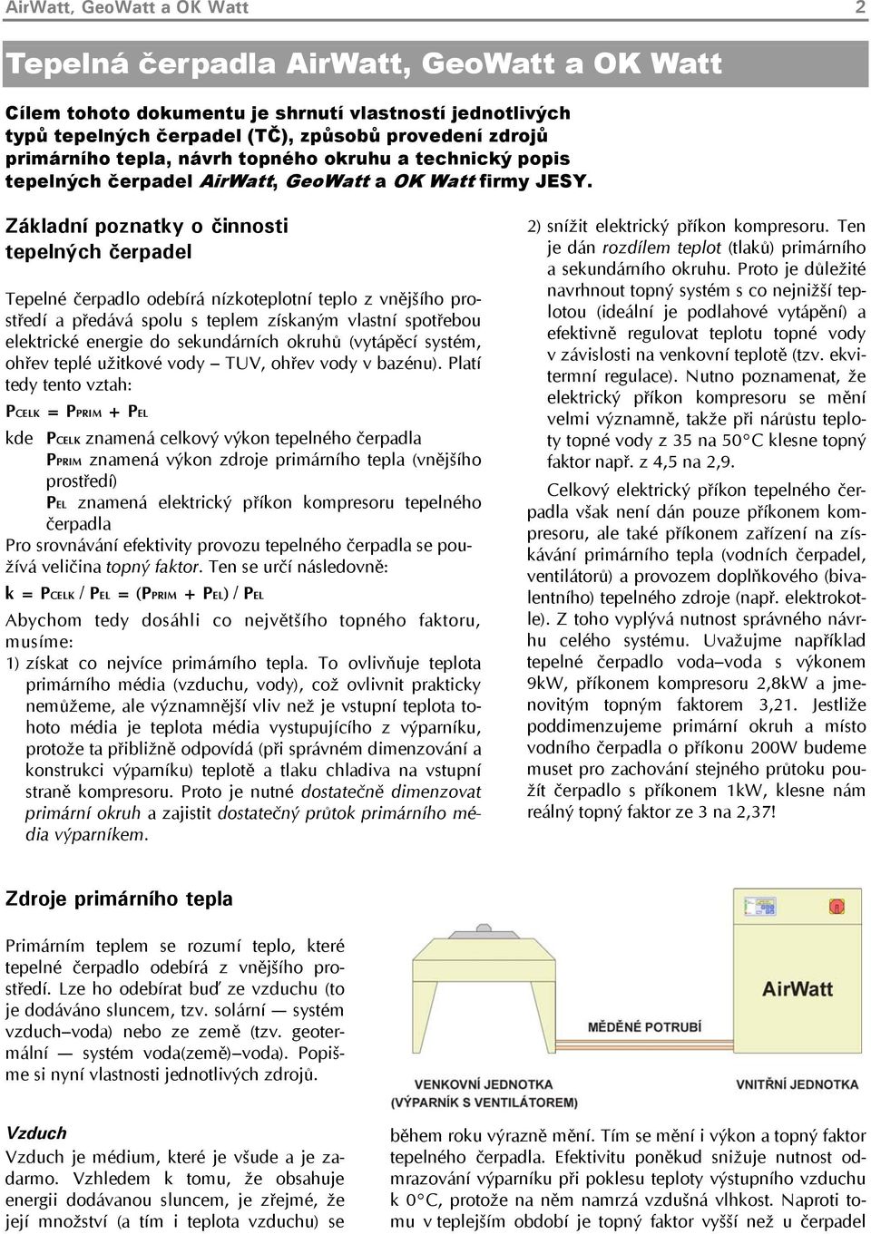 Základní poznatky o činnosti tepelných čerpadel Tepelné čerpadlo odebírá nízkoteplotní teplo z vnějšího prostředí a předává spolu s teplem získaným vlastní spotřebou elektrické energie do