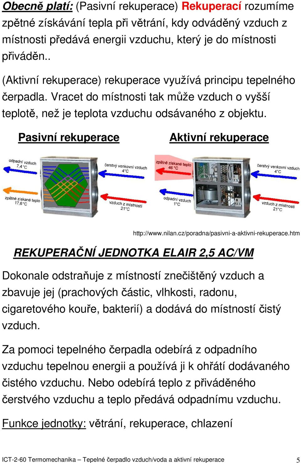 Pasivní rekuperace Aktivní rekuperace http://www.nilan.cz/poradna/pasivni-a-aktivni-rekuperace.