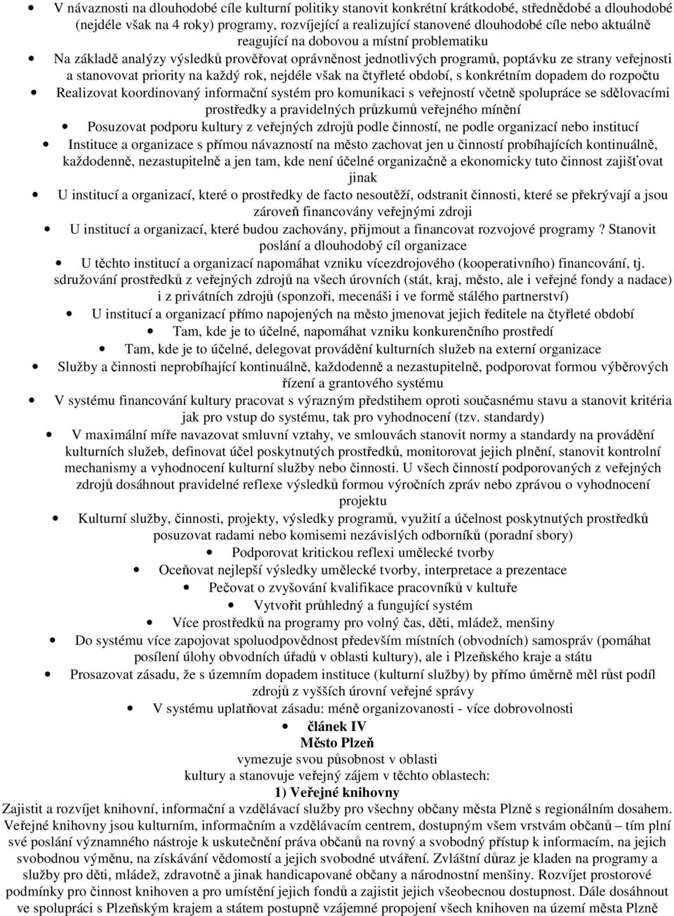 však na čtyřleté období, s konkrétním dopadem do rozpočtu Realizovat koordinovaný informační systém pro komunikaci s veřejností včetně spolupráce se sdělovacími prostředky a pravidelných průzkumů