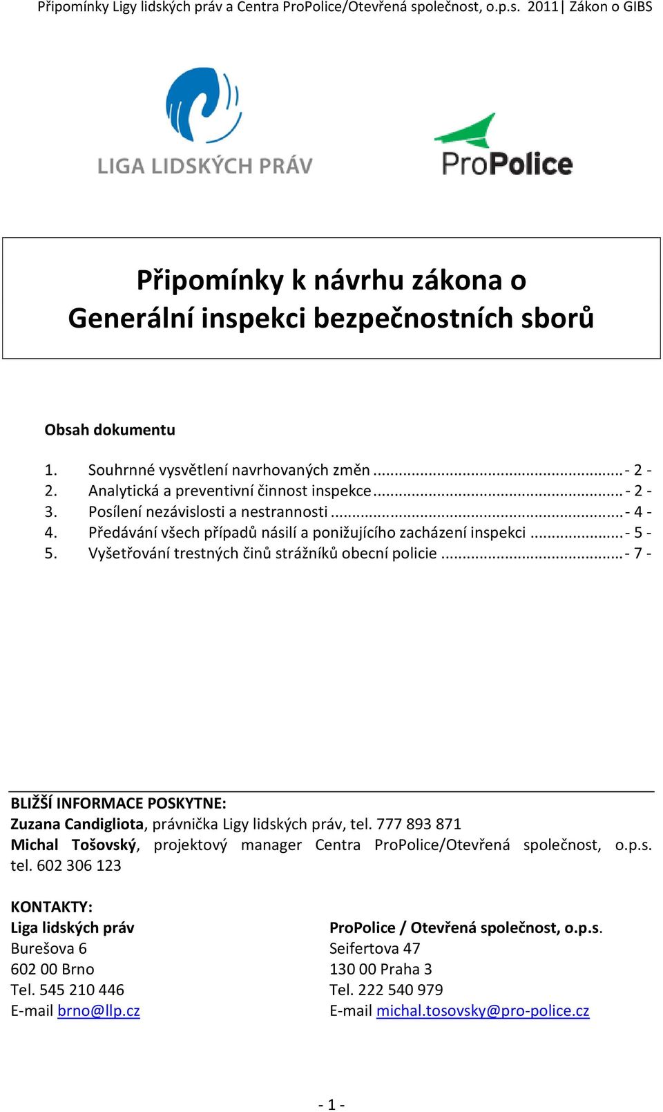 ..- 7 - BLIŽŠÍ INFORMACE POSKYTNE: Zuzana Candigliota, právnička Ligy lidských práv, tel. 777 893 871 Michal Tošovský, projektový manager Centra ProPolice/Otevřená společnost, o.p.s. tel. 602 306 123 KONTAKTY: Liga lidských práv Burešova 6 602 00 Brno Tel.