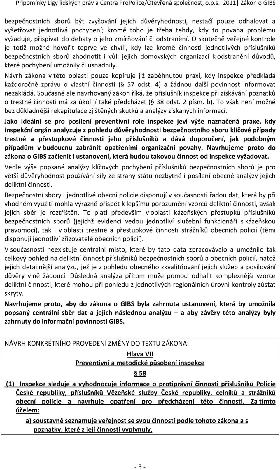 O skutečně veřejné kontrole je totiž možné hovořit teprve ve chvíli, kdy lze kromě činnosti jednotlivých příslušníků bezpečnostních sborů zhodnotit i vůli jejich domovských organizací k odstranění